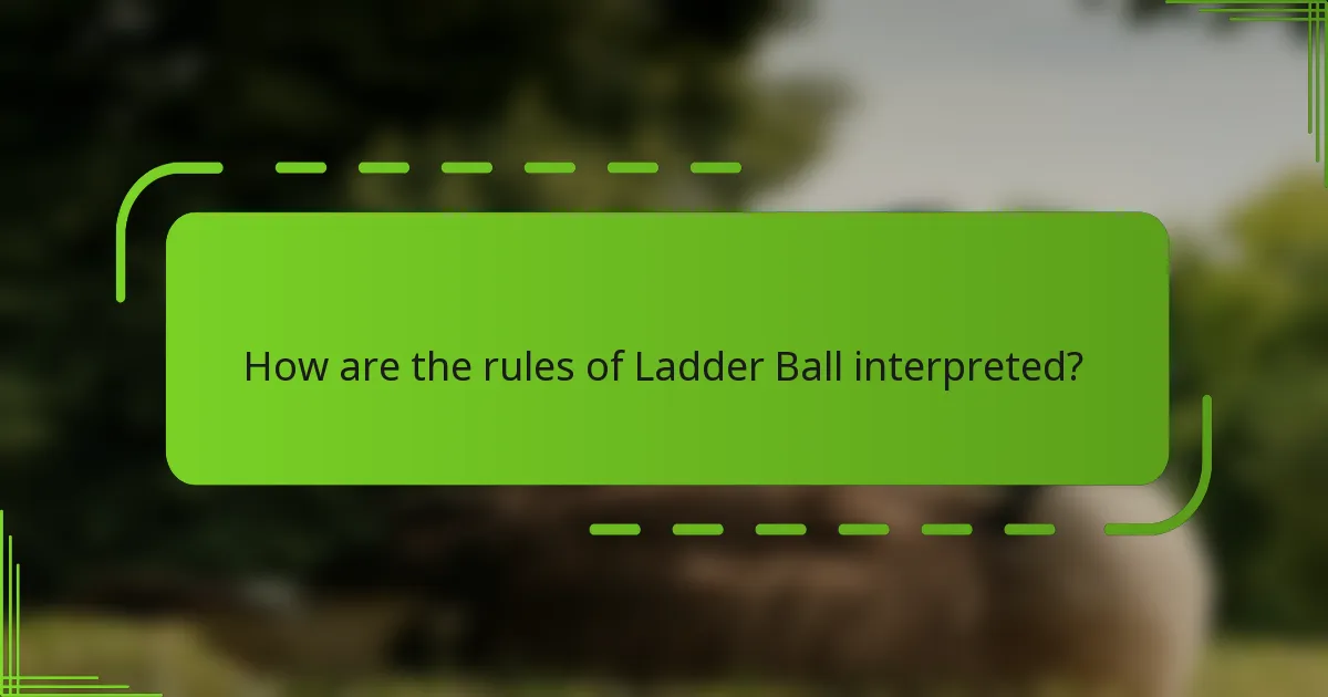 How are the rules of Ladder Ball interpreted?