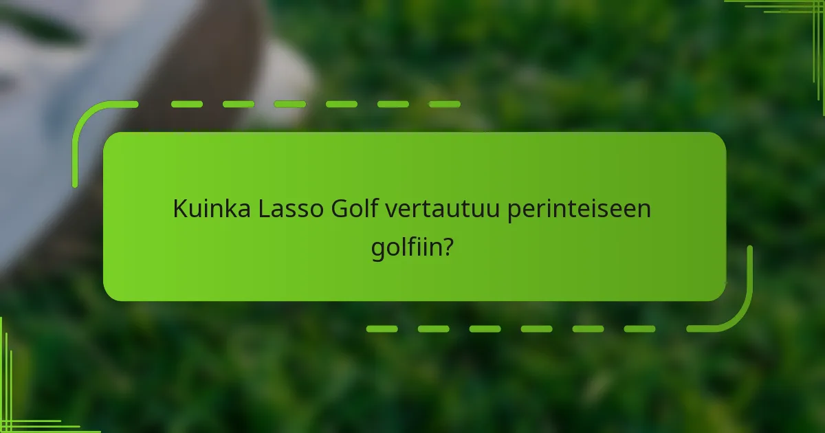 Kuinka Lasso Golf vertautuu perinteiseen golfiin?