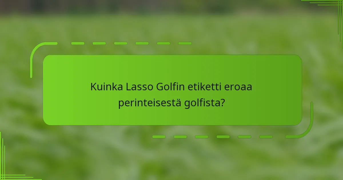 Kuinka Lasso Golfin etiketti eroaa perinteisestä golfista?