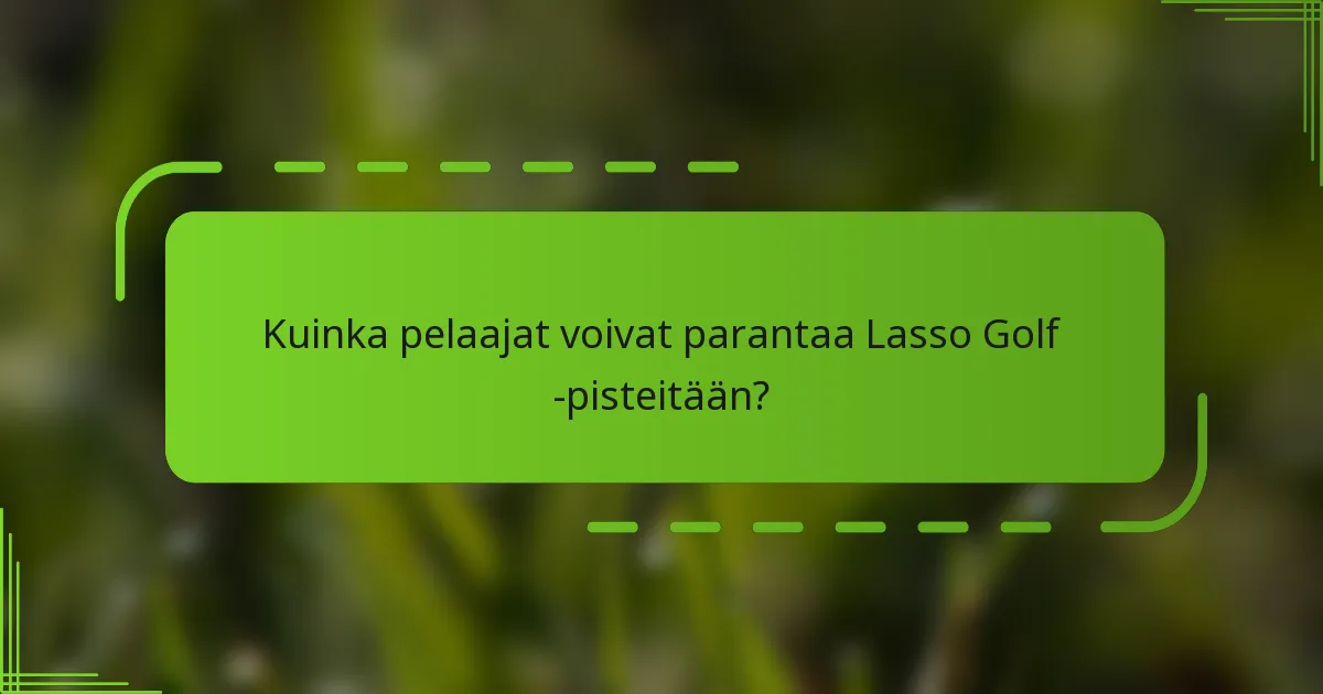 Kuinka pelaajat voivat parantaa Lasso Golf -pisteitään?