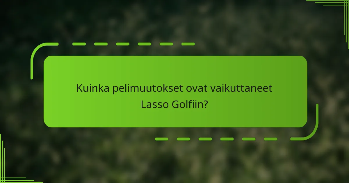 Kuinka pelimuutokset ovat vaikuttaneet Lasso Golfiin?
