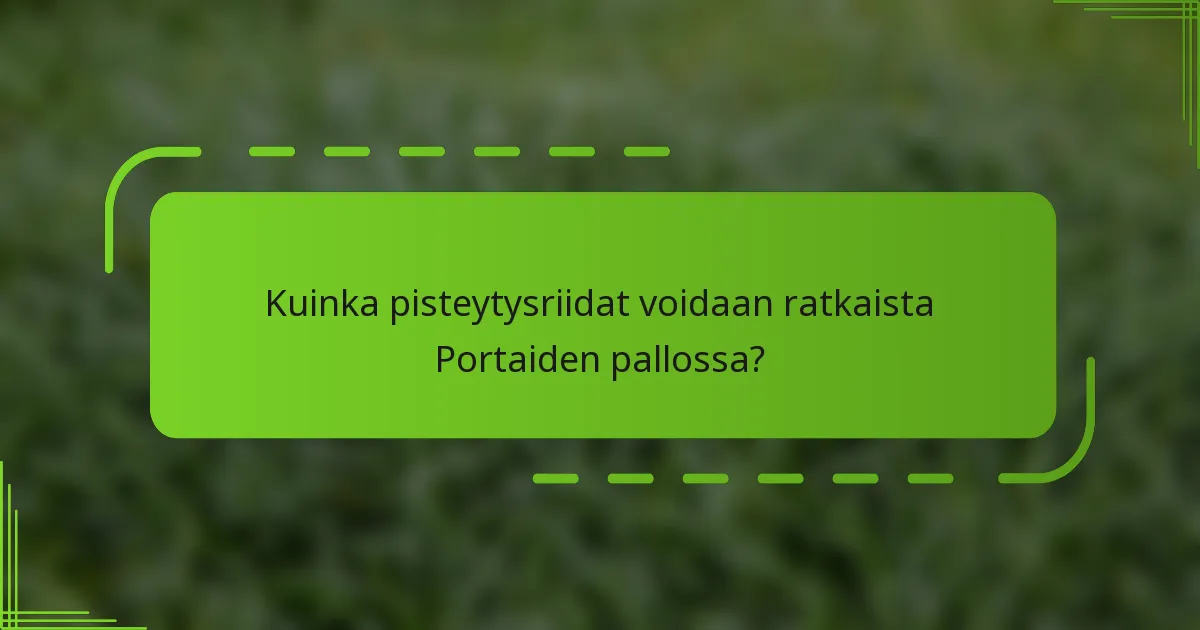Kuinka pisteytysriidat voidaan ratkaista Portaiden pallossa?