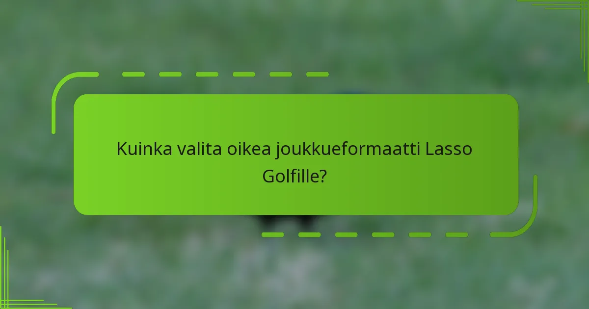 Kuinka valita oikea joukkueformaatti Lasso Golfille?