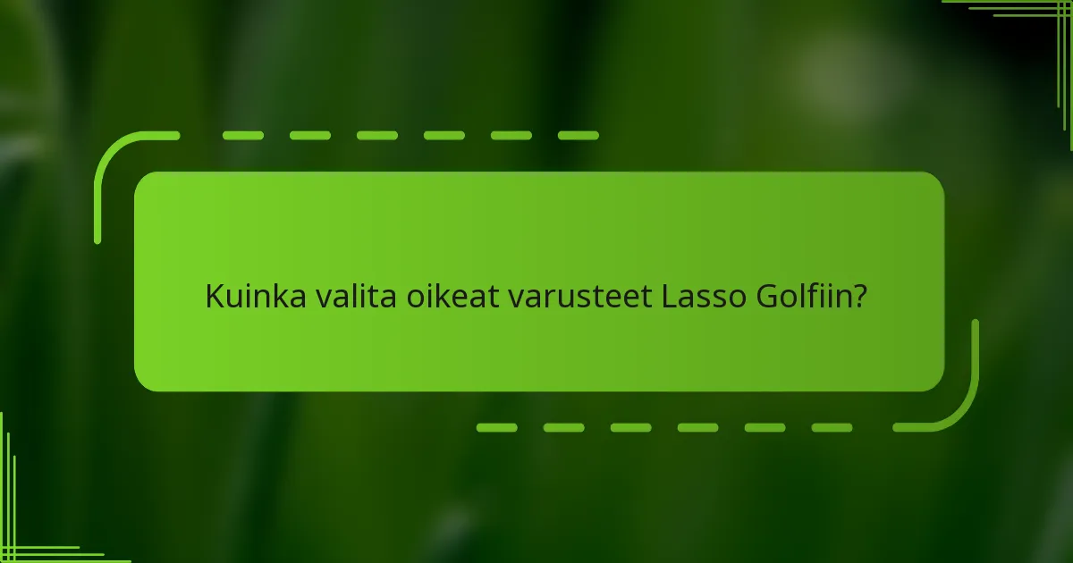 Kuinka valita oikeat varusteet Lasso Golfiin?