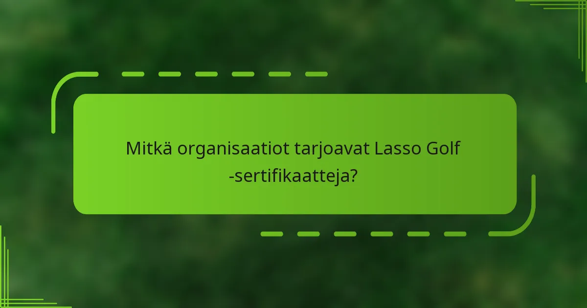 Mitkä organisaatiot tarjoavat Lasso Golf -sertifikaatteja?