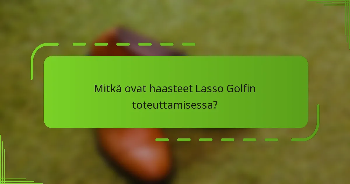 Mitkä ovat haasteet Lasso Golfin toteuttamisessa?