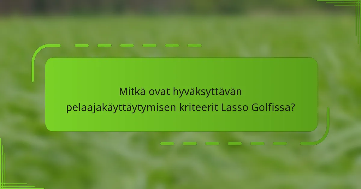 Mitkä ovat hyväksyttävän pelaajakäyttäytymisen kriteerit Lasso Golfissa?