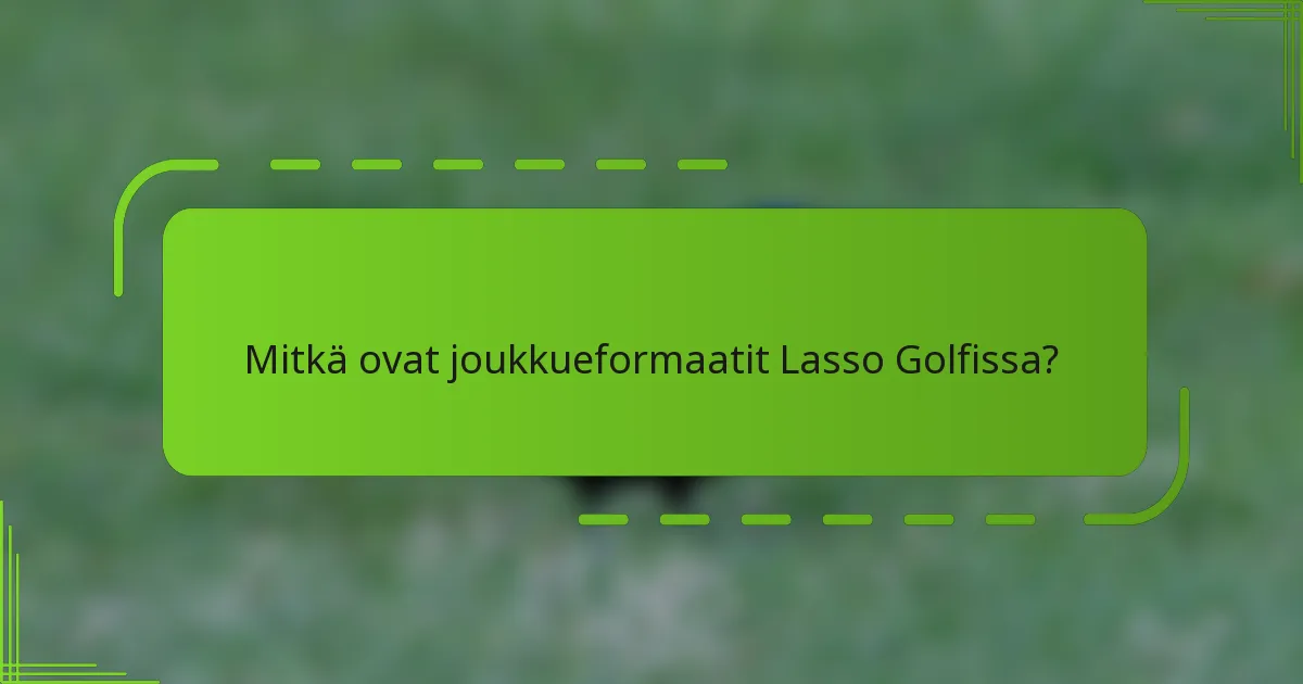 Mitkä ovat joukkueformaatit Lasso Golfissa?