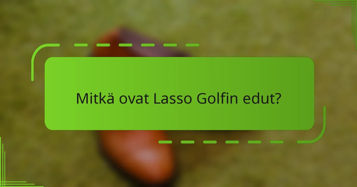 Mitkä ovat Lasso Golfin edut?