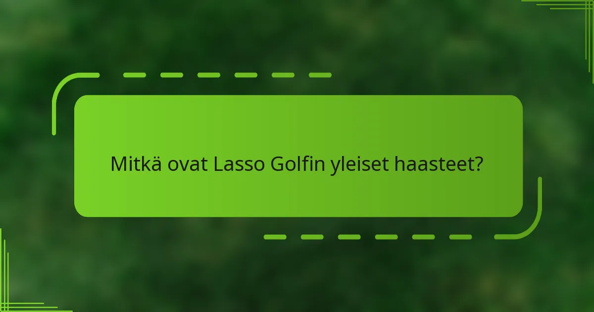 Mitkä ovat Lasso Golfin yleiset haasteet?