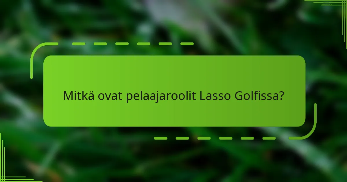 Mitkä ovat pelaajaroolit Lasso Golfissa?