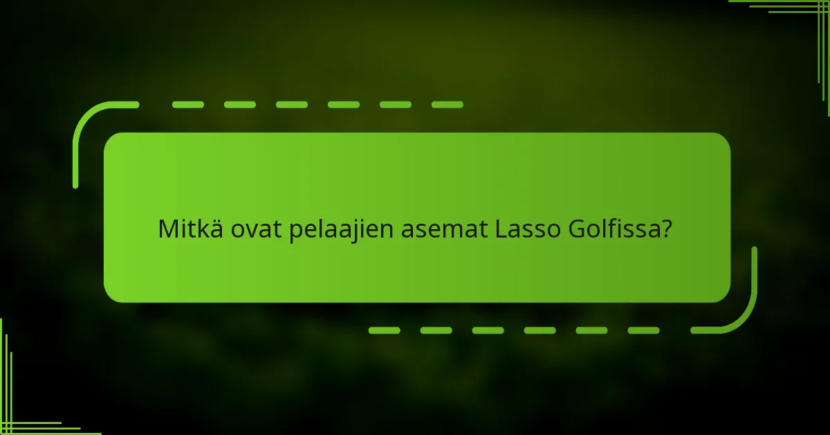 Mitkä ovat pelaajien asemat Lasso Golfissa?
