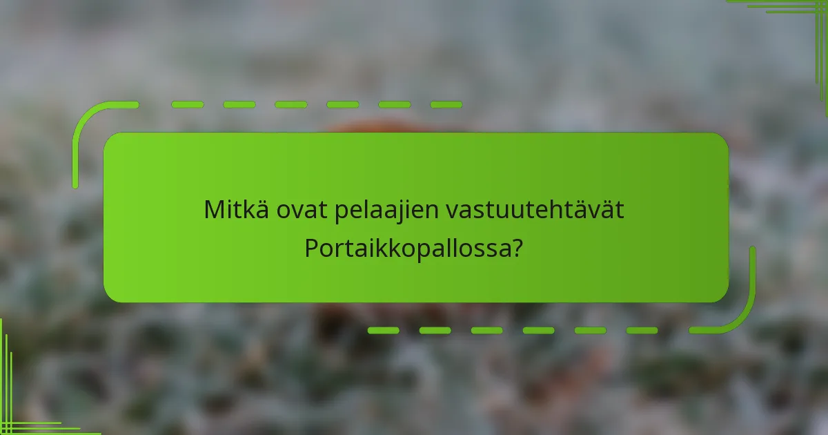 Mitkä ovat pelaajien vastuutehtävät Portaikkopallossa?