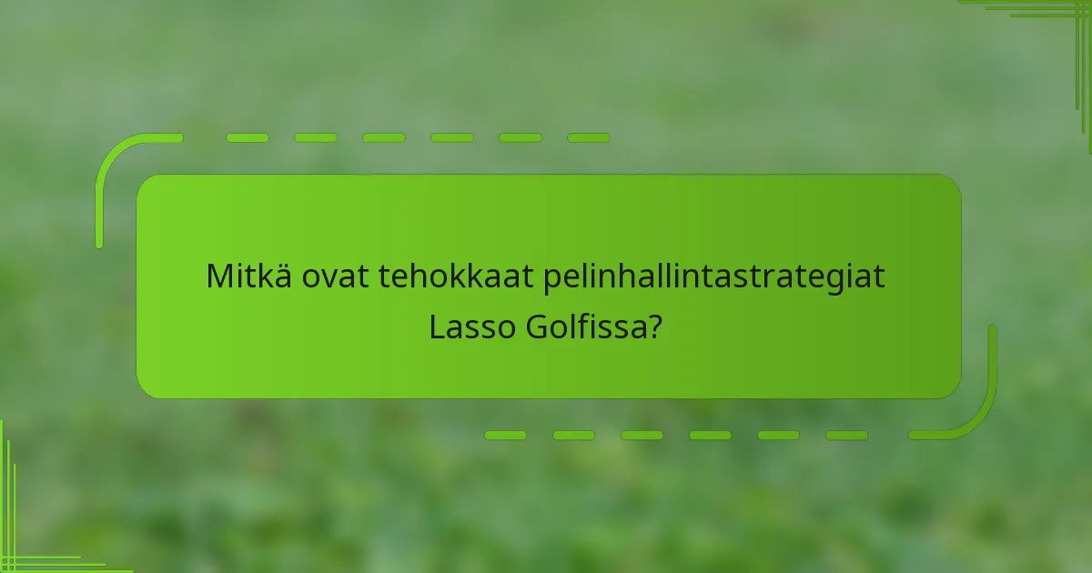 Mitkä ovat tehokkaat pelinhallintastrategiat Lasso Golfissa?