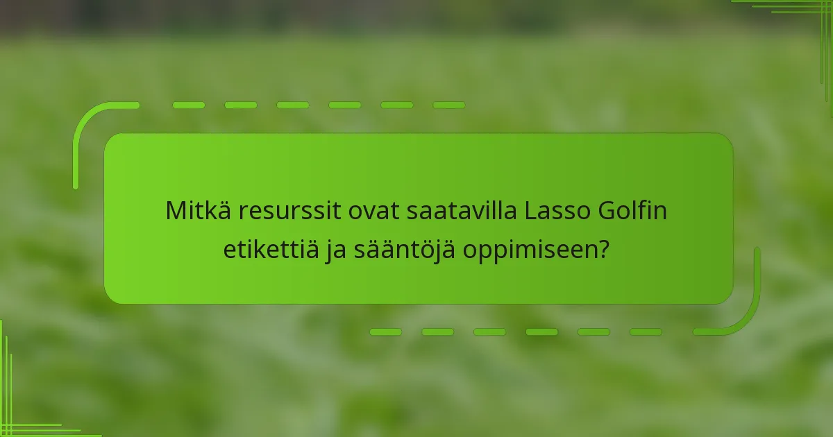 Mitkä resurssit ovat saatavilla Lasso Golfin etikettiä ja sääntöjä oppimiseen?