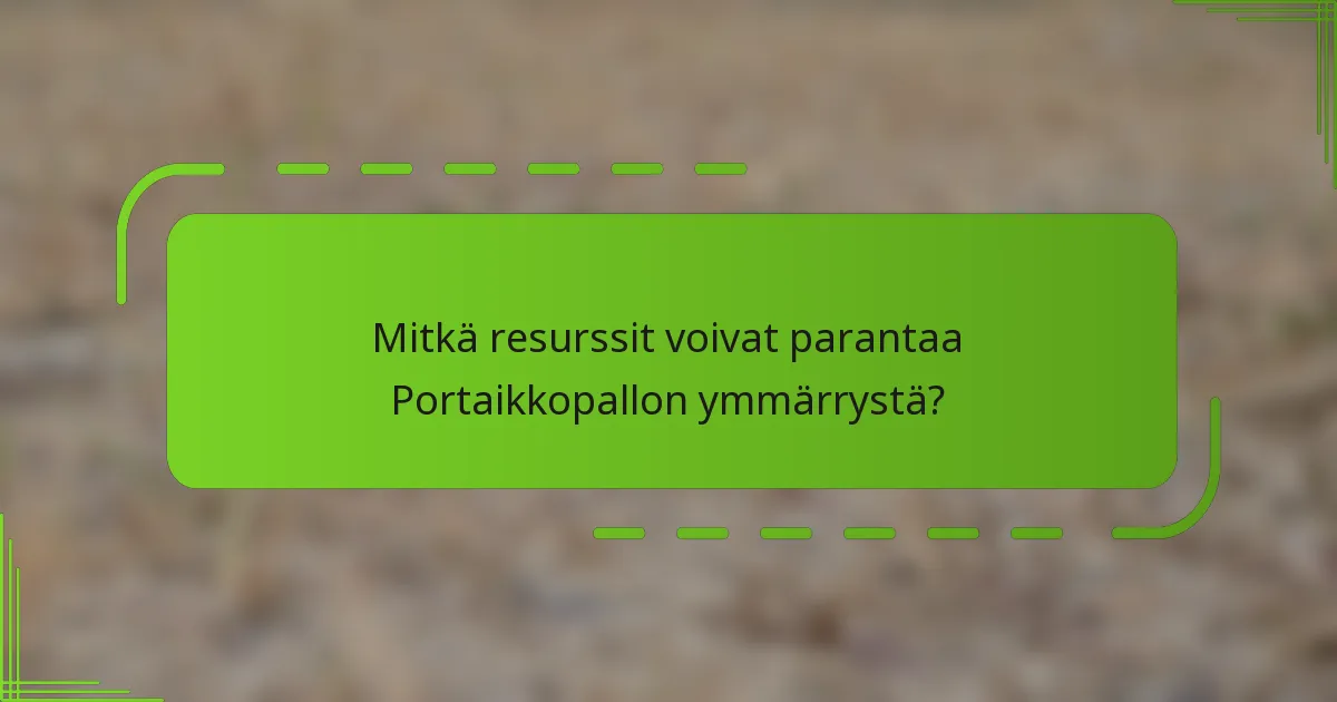 Mitkä resurssit voivat parantaa Portaikkopallon ymmärrystä?