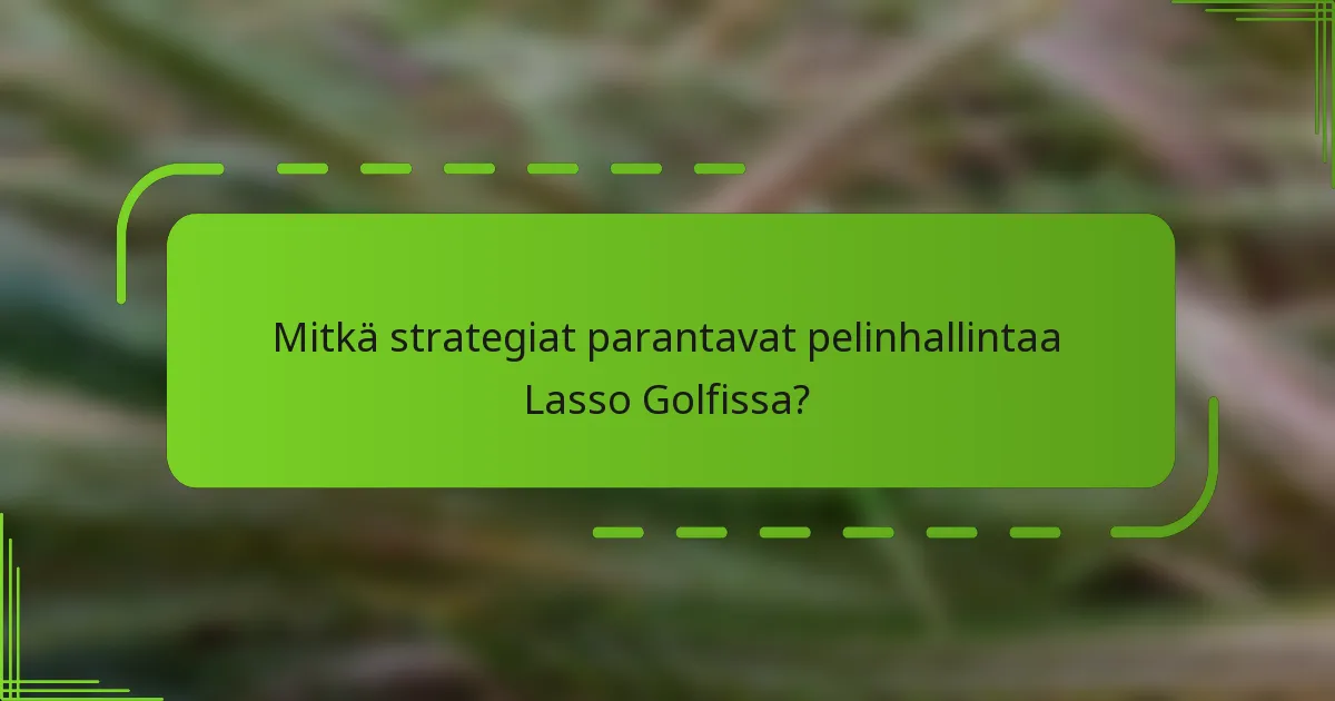 Mitkä strategiat parantavat pelinhallintaa Lasso Golfissa?