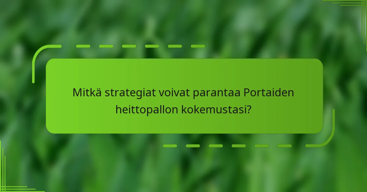 Mitkä strategiat voivat parantaa Portaiden heittopallon kokemustasi?