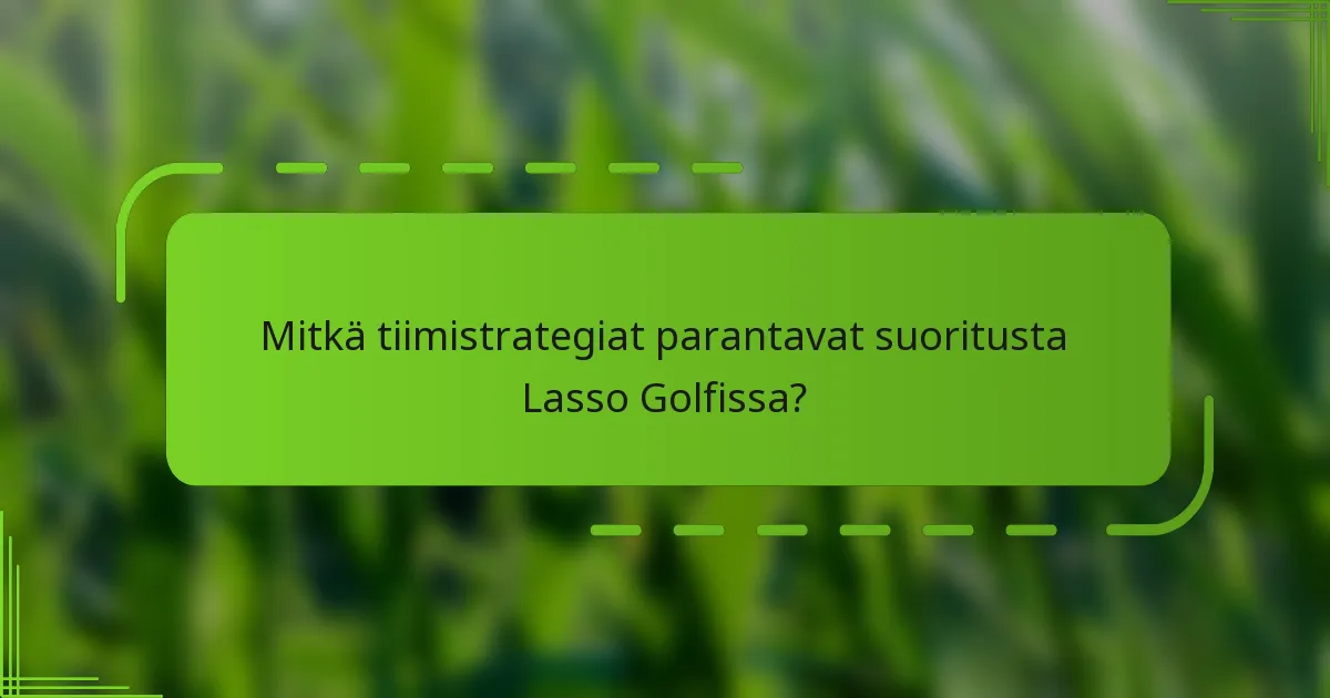 Mitkä tiimistrategiat parantavat suoritusta Lasso Golfissa?
