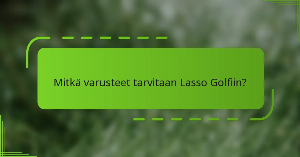 Mitkä varusteet tarvitaan Lasso Golfiin?