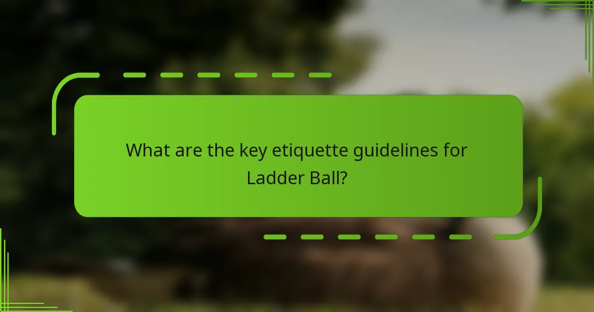 What are the key etiquette guidelines for Ladder Ball?